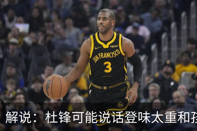 解说：杜锋可能说话登味太重&孩子更喜欢春风化雨 他也有路径依赖